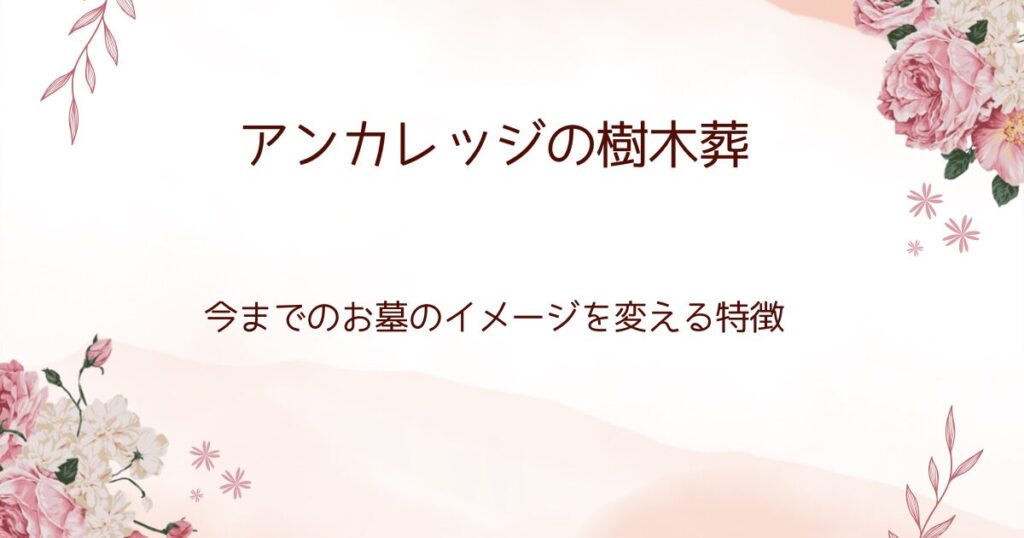 アンカレッジの樹木葬：今までのお墓のイメージを変える特徴