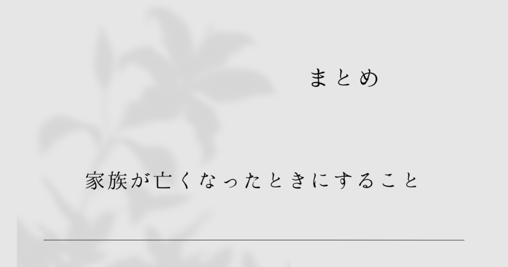 まとめ：家族が急死してしまったら・・