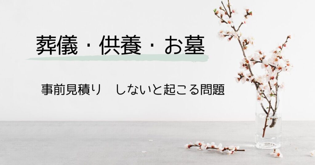 葬儀（お葬式）・供養・お墓：事前見積もり　しないと起こる問題