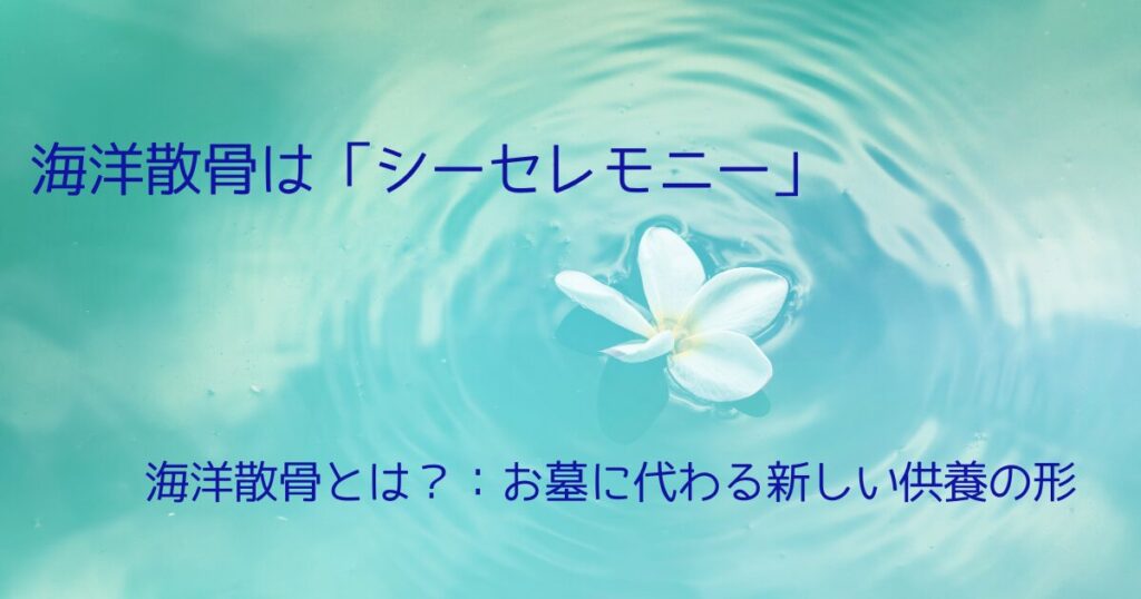 海洋散骨とは？お墓に代わる新しい供養の形