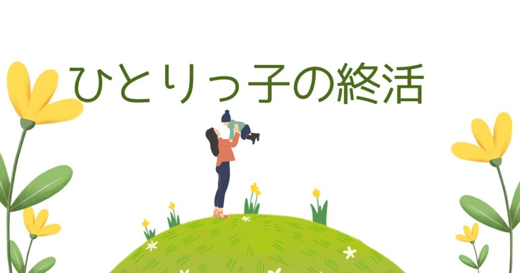 ひとりっ子の終活：認知症介護から見えた終活の必要性